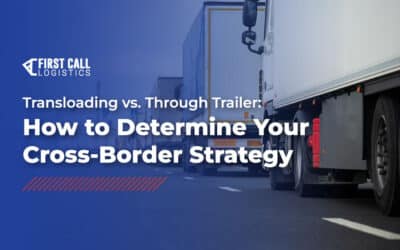 Transloading vs. Through-Trailer: How to Determine Your Cross-Border Strategy